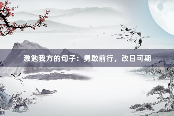 激勉我方的句子：勇敢前行，改日可期